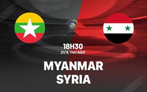 Bình luận bóng đá Myanmar vs Syria 18h30 ngày 21/3 (vòng loại World Cup 2026)