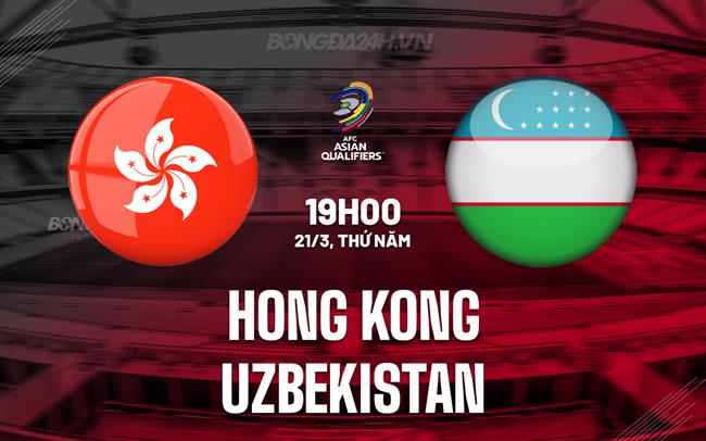 Bình luận Hồng Kông vs Uzbekistan 19h ngày 21/3 (vòng loại World Cup 2026)