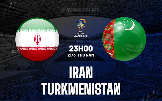 Bình luận Iran vs Turkmenistan 23h ngày 21/3 (vòng loại World Cup 2026)