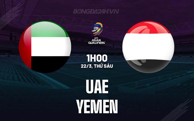 Bình luận bóng đá UAE vs Yemen lúc 1h00 ngày 22/3 (vòng loại World Cup 2026)