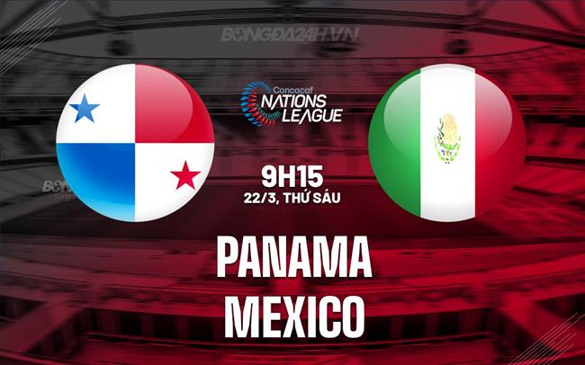 Nhận định Panama vs Mexico 9h15 ngày 22/3 (Concacaf Nations League 2023/24)