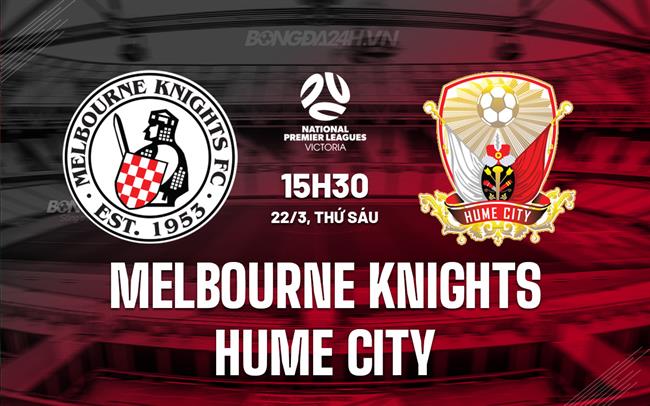 Nhận định Melbourne Knights vs Hume City, 15h30 ngày 22/3 (Vô địch bang Victoria 2024)