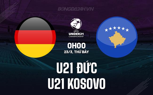 Nhận định U21 Đức vs U21 Kosovo 0h 23/3 (Vòng loại U21 Châu Âu 2025)