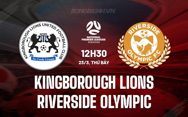 Bình luận trận đấu Kingborough Lions vs Riverside Olympic 12h30 ngày 23/3 (Vô địch bang Tasmania 2024)