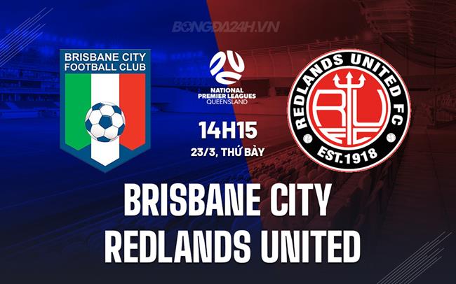 Nhận định Brisbane City vs Redlands United 2h15 ngày 23/3 (Giải vô địch bang Queensland 2024)
