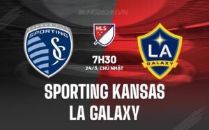 Nhận định Sporting Kansas vs LA Galaxy 7h00 ngày 24/3 (American Professional 2024)