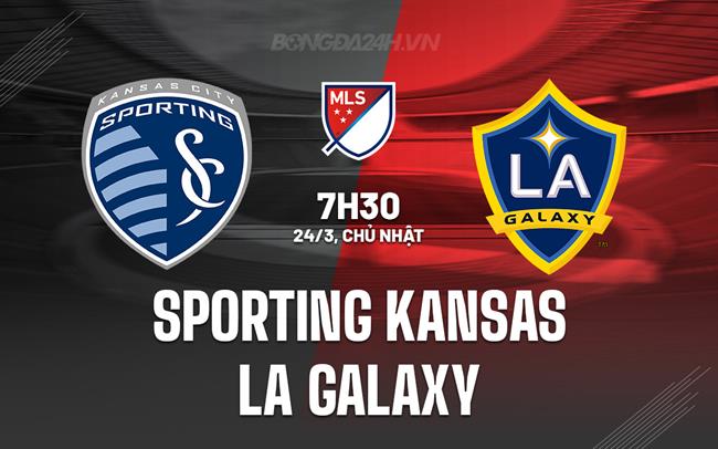 Nhận định Sporting Kansas vs LA Galaxy 7h00 ngày 24/3 (American Professional 2024)