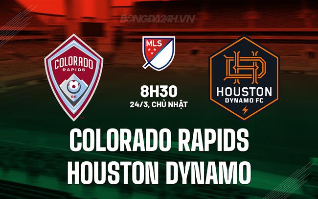Nhận định Colorado Rapids vs Houston Dynamo 8h30 ngày 24/3 (American Professional 2024)