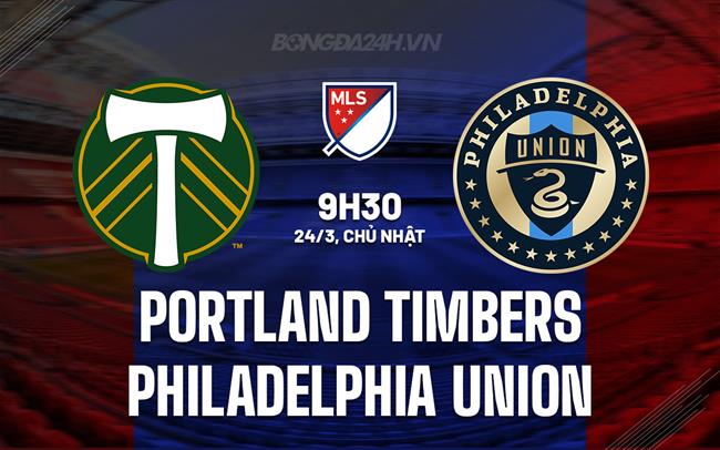 Bình luận Portland Timbers vs Philadelphia Union 9h30 ngày 24/3 (American Professional 2024)