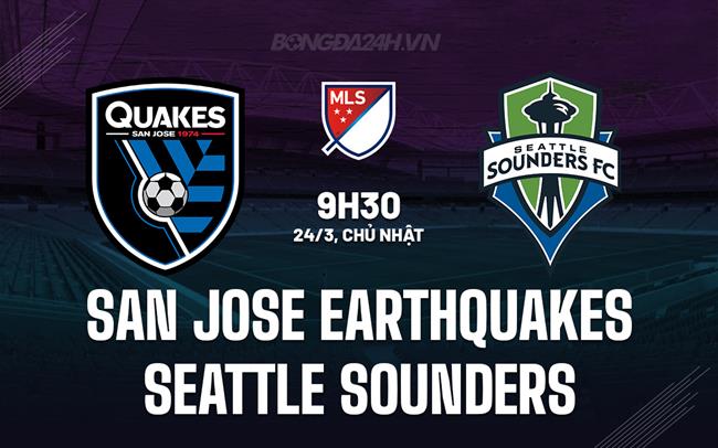 Nhận định San Jose Earthquakes vs Seattle Sounders 9h30 ngày 24/3 (American Professional 2024)