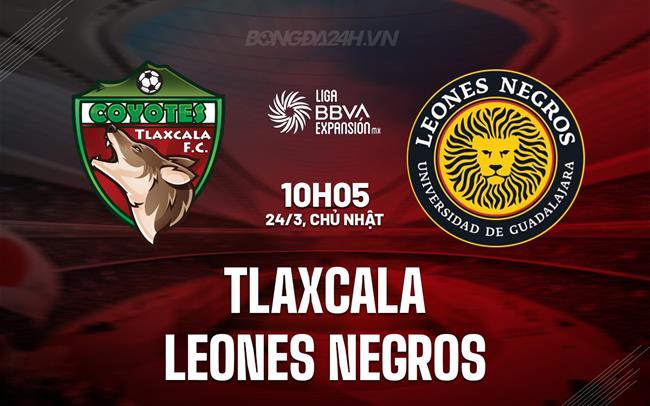 Nhận định Tlaxcala vs Leones Negros, 10h05 24/3 (hạng 2 Mexico 2023/24)