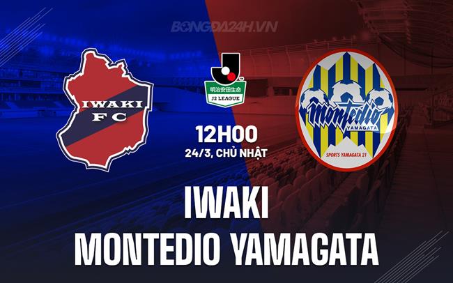 Nhận định Iwaki FC vs Montedio Yamagata 12h00 ngày 24/3 (hạng 2 Nhật Bản 2024)