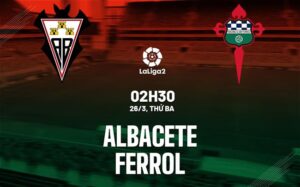 Bình luận bóng đá Albacete vs Ferrol 2h30 ngày 26/3 (hạng 2 Tây Ban Nha 2023/24)