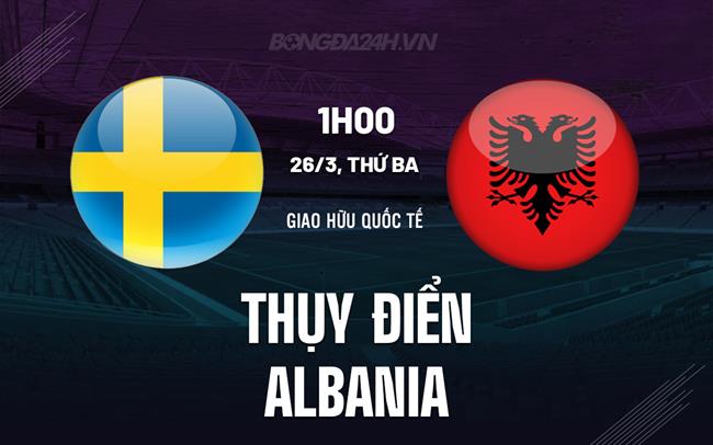 Nhận định Thụy Điển vs Albania 1h00 ngày 26/3 (Giao hữu quốc tế)