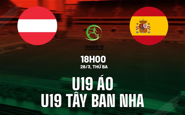 Nhận định U19 Áo vs U19 Tây Ban Nha 18h 26/3 (Vòng loại U19 châu Âu 2025)