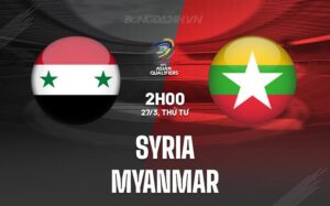 Bình luận trận đấu Syria vs Myanmar 2h ngày 27/3 (vòng loại World Cup 2026)