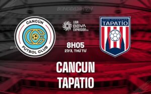 Nhận định Cancun vs Tapatio 8h05 ngày 27/3 (hạng 2 Mexico 2023/24)