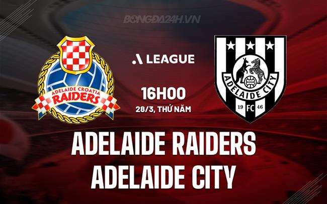 Nhận định Adelaide Raiders vs Adelaide City 16h00 ngày 28/3 (Giải vô địch bang Nam Úc)