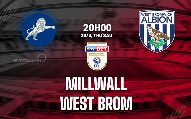 Nhận định Millwall vs West Brom, 20h ngày 29/3 (Giải hạng Nhất Anh 2023/24)