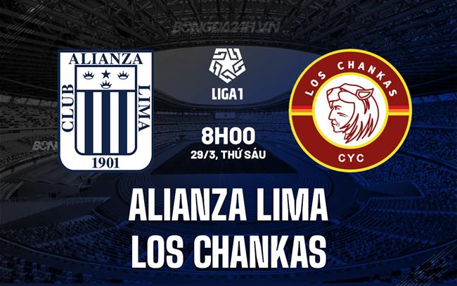 Nhận định Alianza Lima vs Los Chankas, 8h00 ngày 29/3 (Giải vô địch quốc gia Peru 2024)
