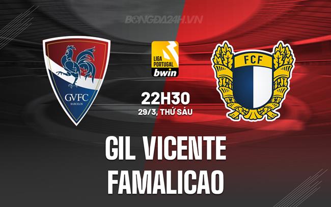 Bình luận trận đấu Gil Vicente vs Famalicao 22h30 ngày 29/3 (VĐQG Bồ Đào Nha 2023/24)
