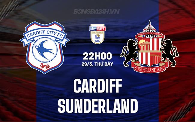 Bình luận trận đấu Cardiff vs Sunderland, 22h ngày 29/3 (Giải hạng Nhất Anh 2023/24)