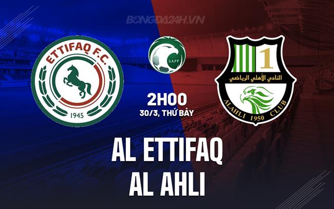 Nhận định Al Ettifaq vs Al Ahli 2h00 ngày 30/3 (Giải vô địch quốc gia Ả Rập Xê Út 2023/24)