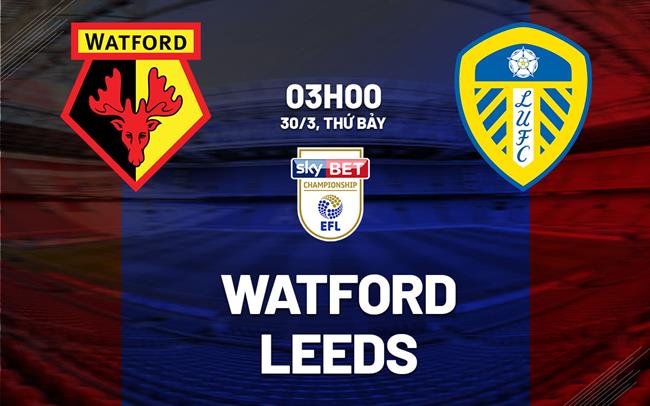 Bình luận bóng đá Watford vs Leeds 3h00 ngày 30/3 (Giải hạng nhất Anh 2023/24)