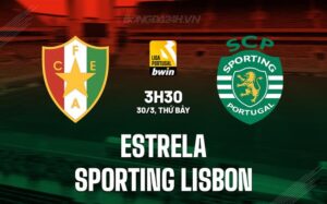 Nhận định Estrela vs Sporting Lisbon, 3h30 ngày 30/3 (Giải vô địch quốc gia Bồ Đào Nha 2023/24)