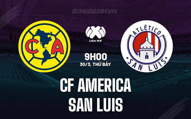 Nhận định CF America vs San Luis 9h00 ngày 30/3 (Giải vô địch quốc gia Mexico 2023/24)