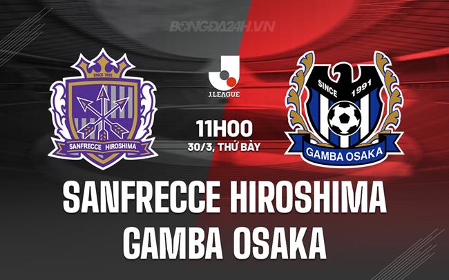 Nhận định Sanfrecce vs Gamba Osaka 11h00 ngày 30/3 (Giải vô địch quốc gia Nhật Bản 2024)