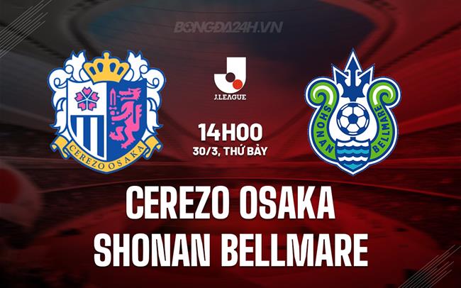 Nhận định Cerezo Osaka vs Shonan Bellmare 2h00 ngày 30/3 (Giải vô địch quốc gia Nhật Bản 2024)
