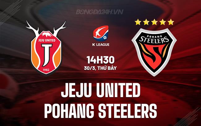 Nhận định Jeju United vs Pohang Steelers 2h30 ngày 30/3 (Giải VĐQG Hàn Quốc 2024)