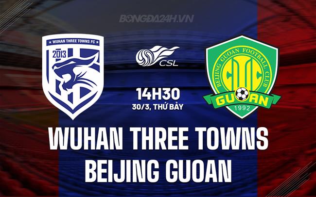 Bình luận Vũ Hán Tam trấn vs Guoan Bắc Kinh 2h30 ngày 30/3 (Giải vô địch quốc gia Trung Quốc 2024)