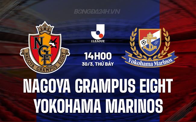 Nhận định Nagoya Grampus Eight vs Yokohama Marinos 2h00 ngày 30/3 (Giải vô địch quốc gia Nhật Bản 2024)