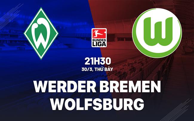 Bình luận bóng đá Bremen vs Wolfsburg 21h30 ngày 30/3 (Bundesliga 2023/24)