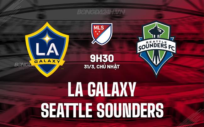 Bình luận LA Galaxy vs Seattle Sounders, 9h30 ngày 31/3 (American Professional 2024)