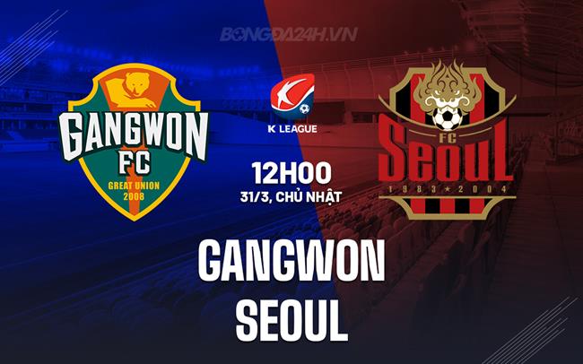 Bình luận Gangwon vs Seoul 12h00 ngày 31/3 (Giải VĐQG Hàn Quốc 2024)