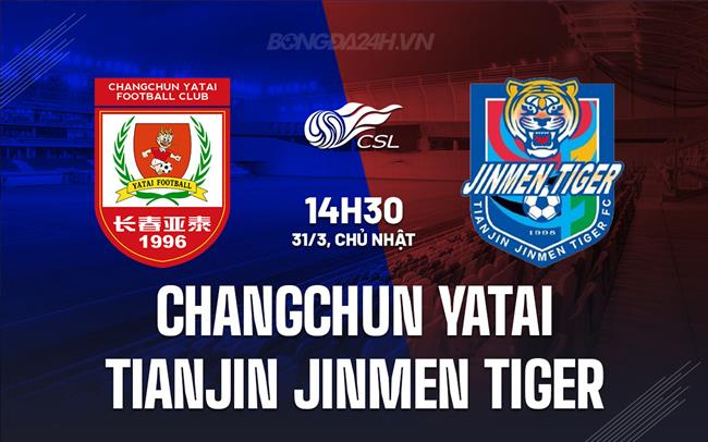 Nhận định Changchun Yatai vs Thiên Tân Jinmen Tiger 2h30 chiều 31/3 (Giải vô địch quốc gia Trung Quốc 2024)