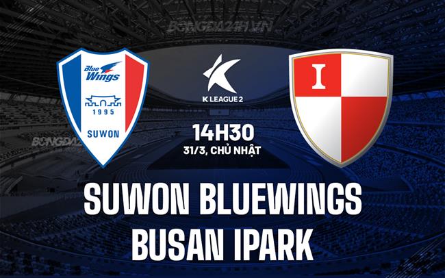 Nhận định Suwon Bluewings vs Busan IPark 2h30 chiều 31/3 (hạng 2 Hàn Quốc 2024)