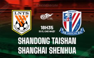 Bình luận Sơn Đông Taishan vs Shanghai Shenhua 18h35 ngày 31/3 (Giải vô địch quốc gia Trung Quốc 2024)