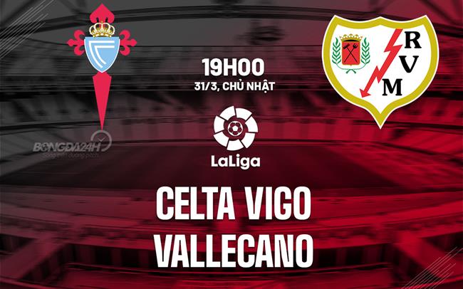 Nhận định Celta Vigo vs Vallecano 19h 31/3 (La Liga 2023/24)