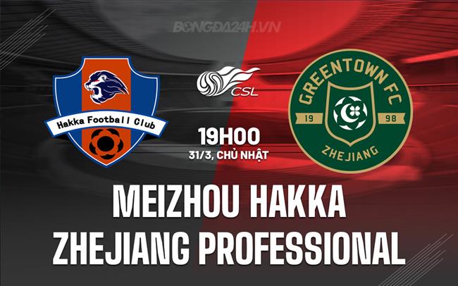Nhận định Meizhou Hakka vs Chiết Giang Professional 19h00 ngày 31/03 (Giải vô địch quốc gia Trung Quốc 2024)
