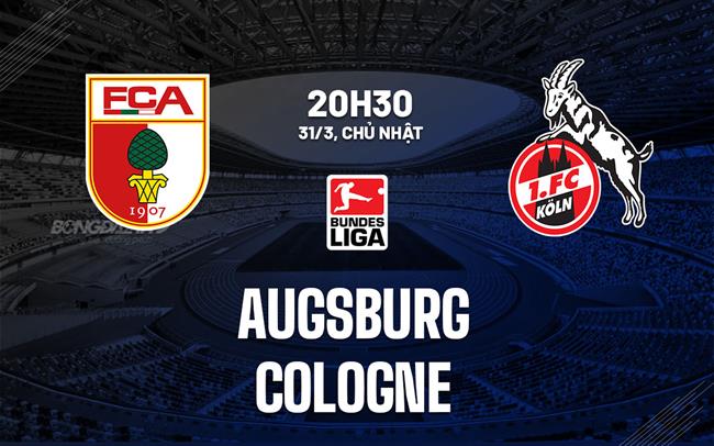 Bình luận bóng đá Augsburg vs Cologne 20h30 ngày 31/3 (Bundesliga 2023/24)