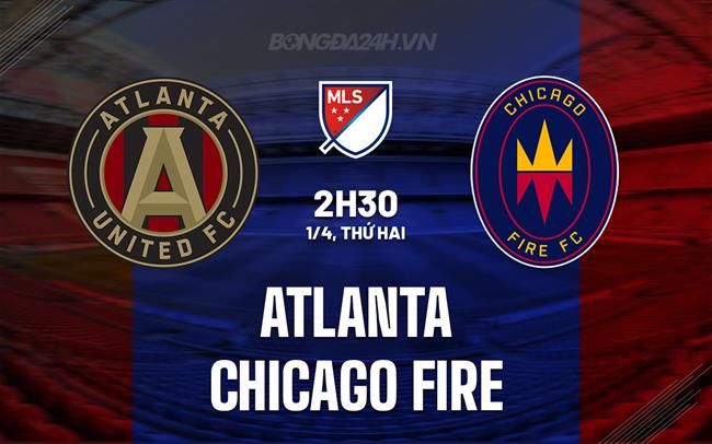 Nhận định Atlanta vs Chicago Fire 2h30 ngày 1/4 (American Professional 2024)