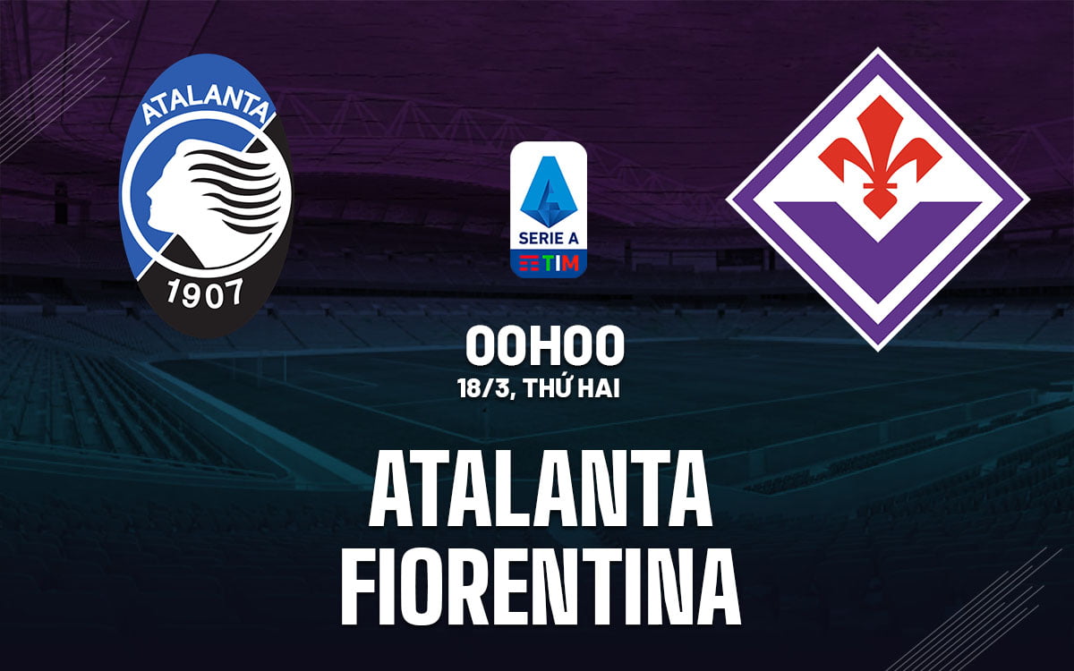 Nhận định bóng đá Atalanta vs Fiorentina vdqg italia serie hôm nay