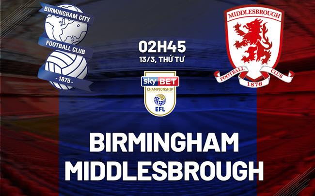 Bình luận bóng đá Birmingham vs Middlesbrough 2h45 ngày 13/3 (Giải hạng Nhất Anh 2023/24)