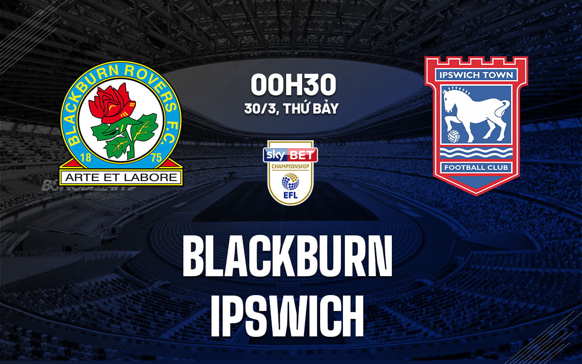 Dự đoán bóng đá Blackburn vs Ipswich, giải vô địch Anh hàng đầu hiện nay