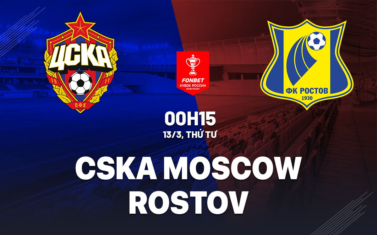 Dự đoán bóng đá CSKA Moscow vs Rostov cúp quốc gia Nga hôm nay