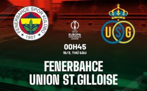 Bình luận bóng đá Fenerbahce vs St.Gilloise 0h45 ngày 15/3 (Conference League 2023/24)